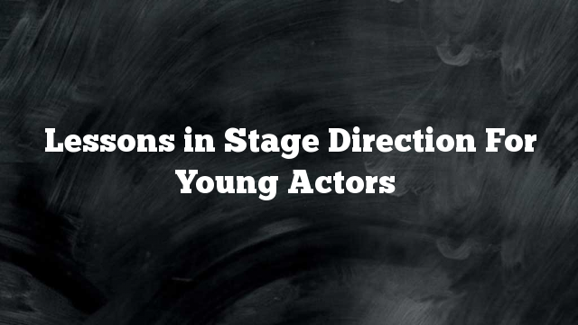 Lessons in Stage Direction For Young Actors