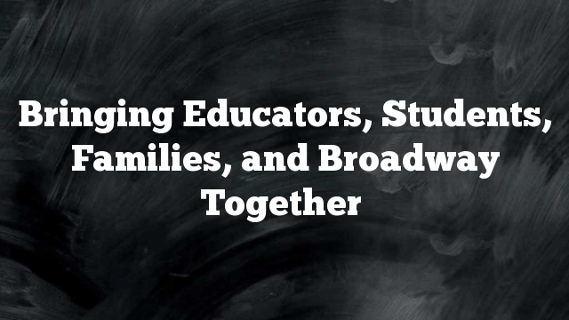 Bringing Educators, Students, Families, and Broadway Together