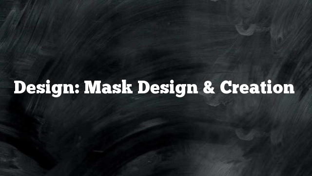 Design: Mask Design & Creation