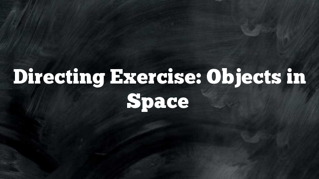 Directing Exercise: Objects in Space