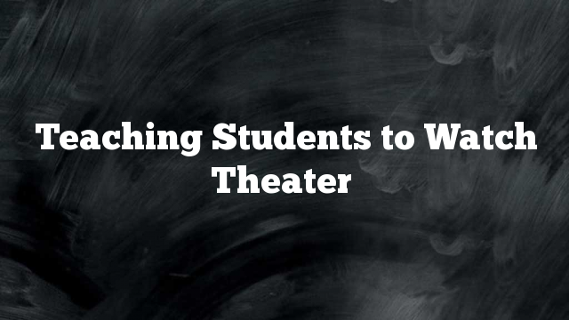 Teaching Students to Watch Theater